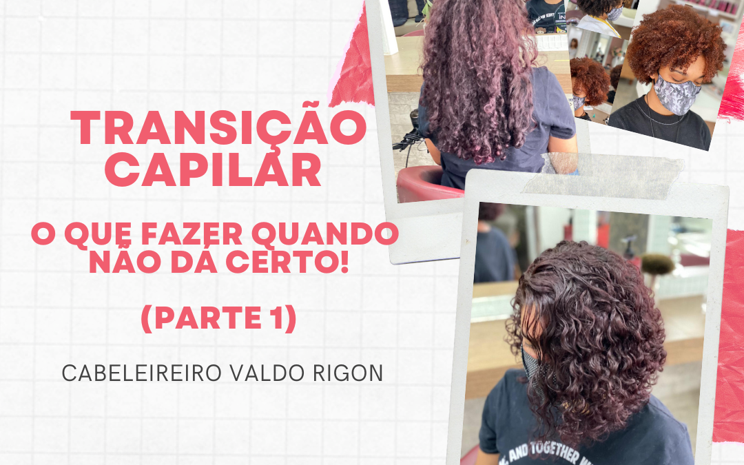 Transição Capilar – O que fazer quando não dá certo! (Parte 1)