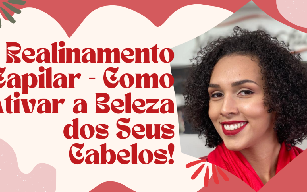 Realinhamento Capilar – Como Ativar a Beleza dos seus Cabelos!